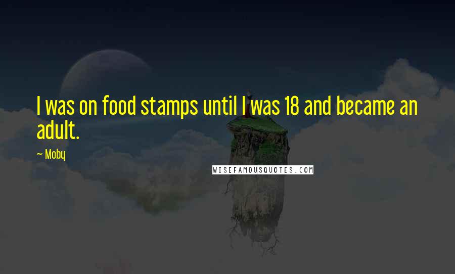 Moby Quotes: I was on food stamps until I was 18 and became an adult.