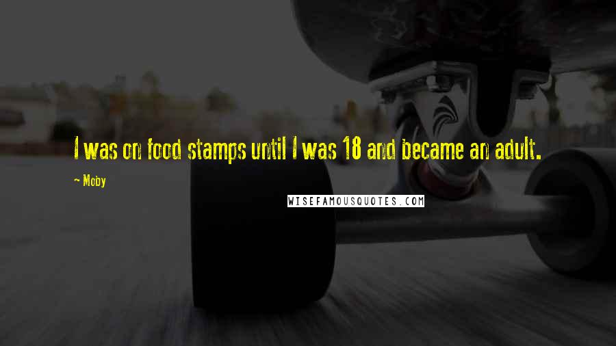 Moby Quotes: I was on food stamps until I was 18 and became an adult.