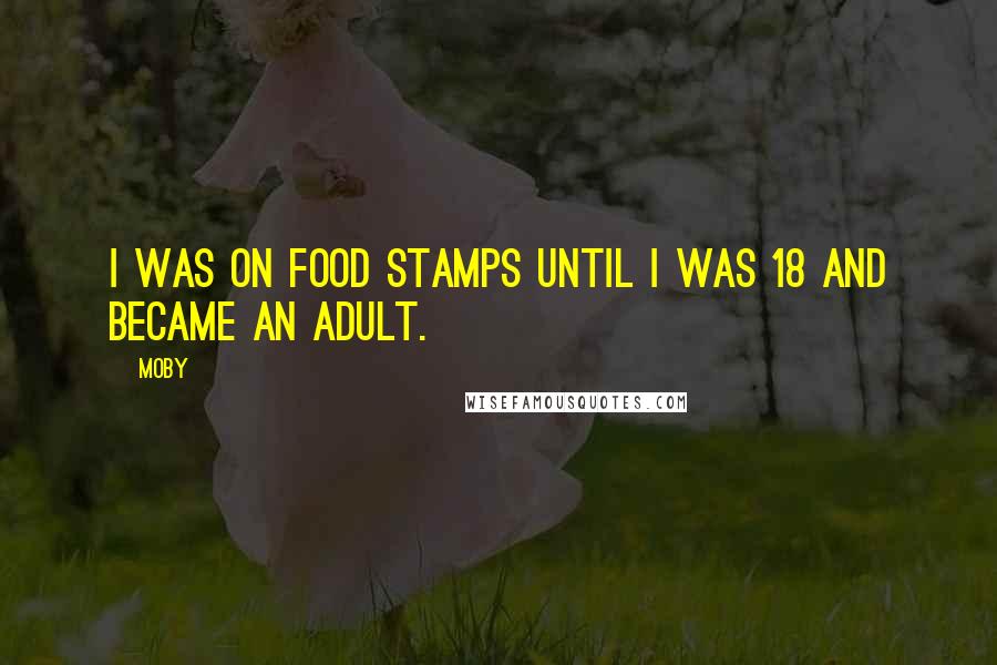 Moby Quotes: I was on food stamps until I was 18 and became an adult.