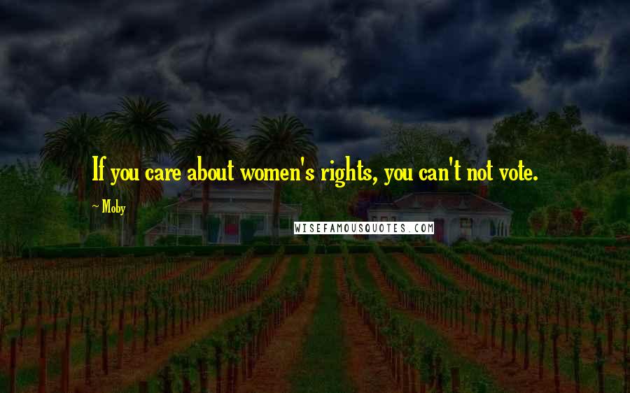 Moby Quotes: If you care about women's rights, you can't not vote.