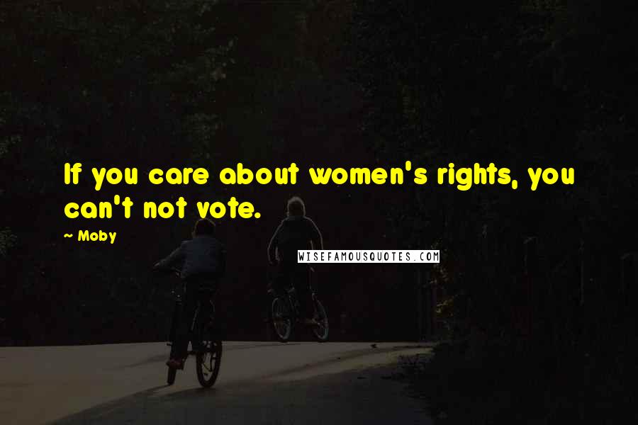Moby Quotes: If you care about women's rights, you can't not vote.
