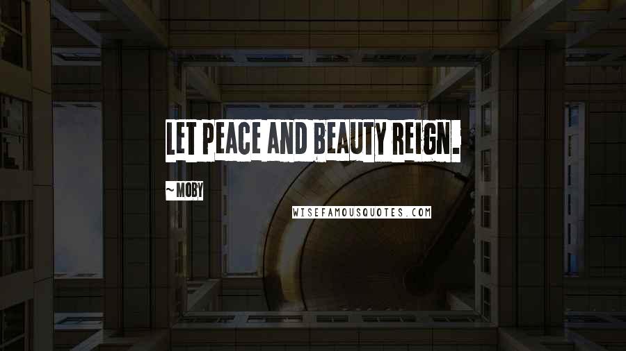 Moby Quotes: Let peace and beauty reign.