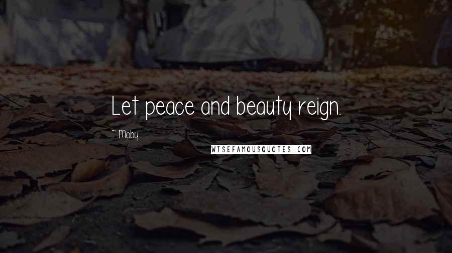Moby Quotes: Let peace and beauty reign.