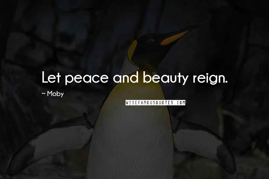 Moby Quotes: Let peace and beauty reign.