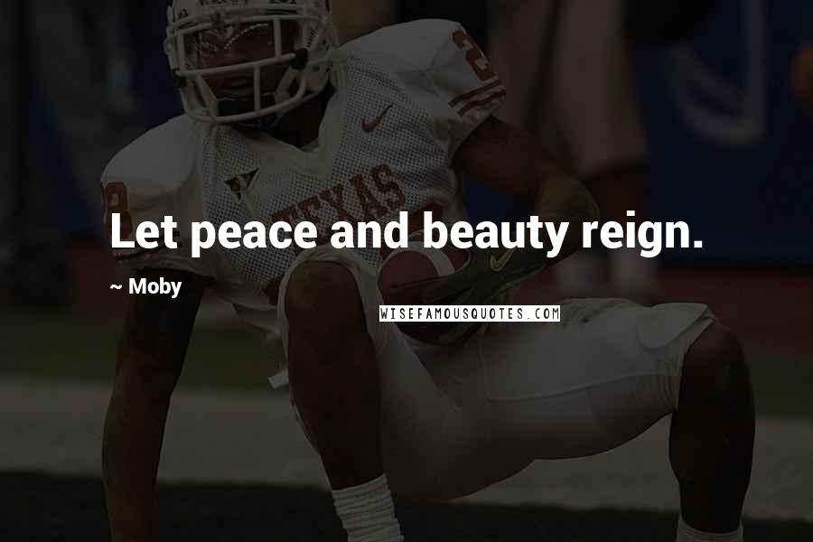 Moby Quotes: Let peace and beauty reign.