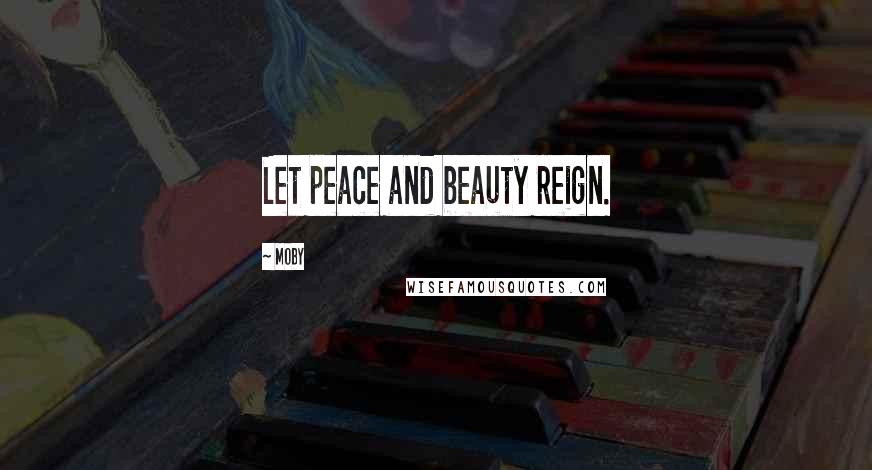 Moby Quotes: Let peace and beauty reign.