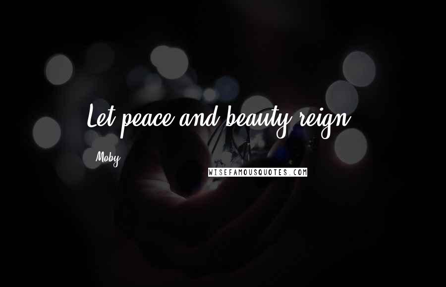 Moby Quotes: Let peace and beauty reign.