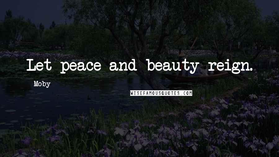 Moby Quotes: Let peace and beauty reign.
