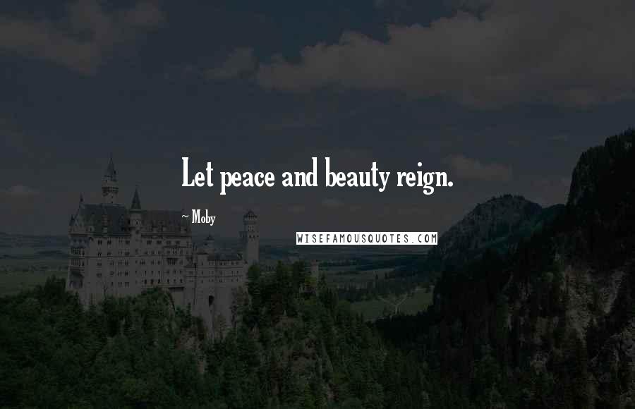 Moby Quotes: Let peace and beauty reign.