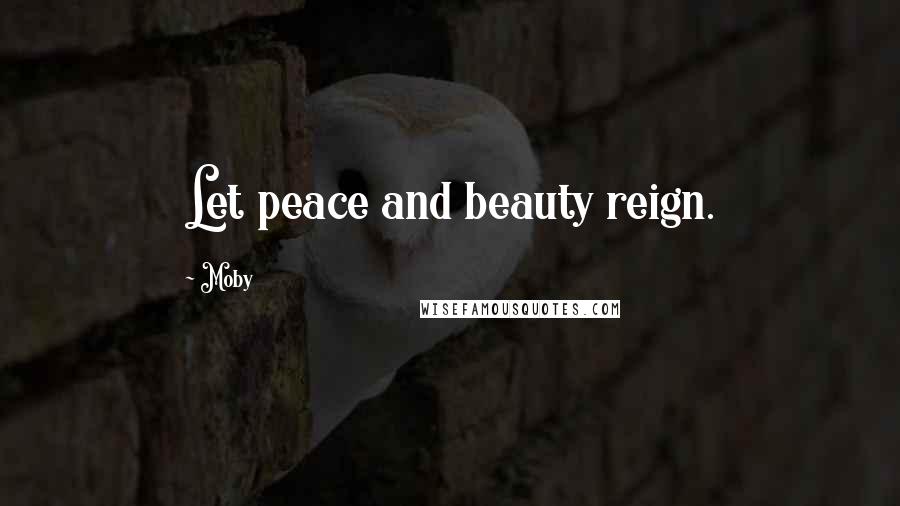 Moby Quotes: Let peace and beauty reign.