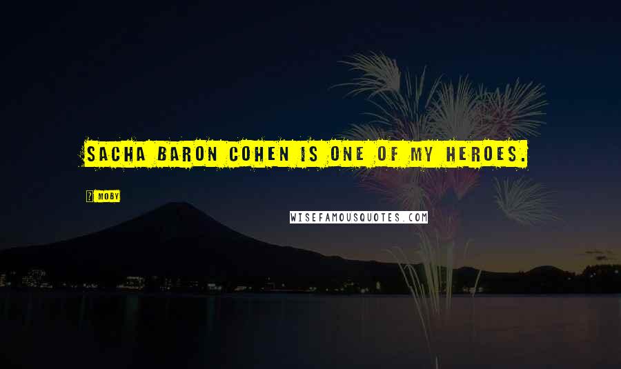 Moby Quotes: Sacha Baron Cohen is one of my heroes.