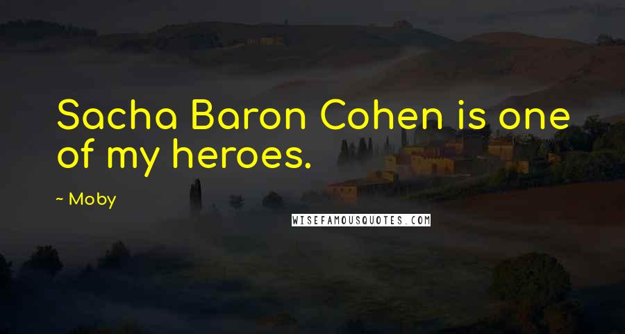 Moby Quotes: Sacha Baron Cohen is one of my heroes.