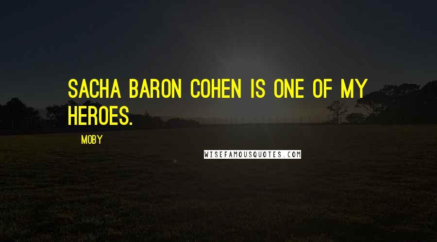 Moby Quotes: Sacha Baron Cohen is one of my heroes.