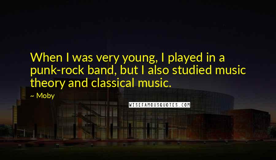 Moby Quotes: When I was very young, I played in a punk-rock band, but I also studied music theory and classical music.