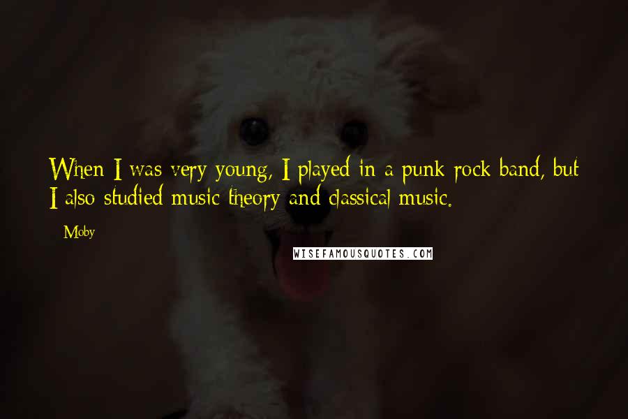 Moby Quotes: When I was very young, I played in a punk-rock band, but I also studied music theory and classical music.