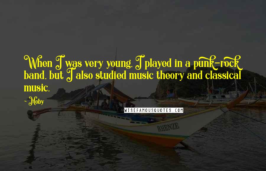 Moby Quotes: When I was very young, I played in a punk-rock band, but I also studied music theory and classical music.