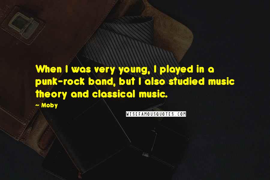 Moby Quotes: When I was very young, I played in a punk-rock band, but I also studied music theory and classical music.