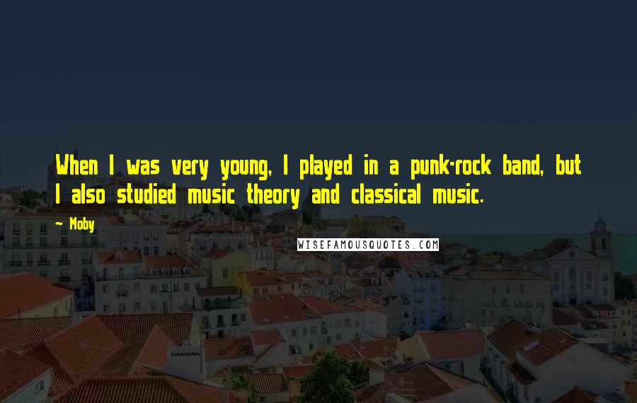 Moby Quotes: When I was very young, I played in a punk-rock band, but I also studied music theory and classical music.