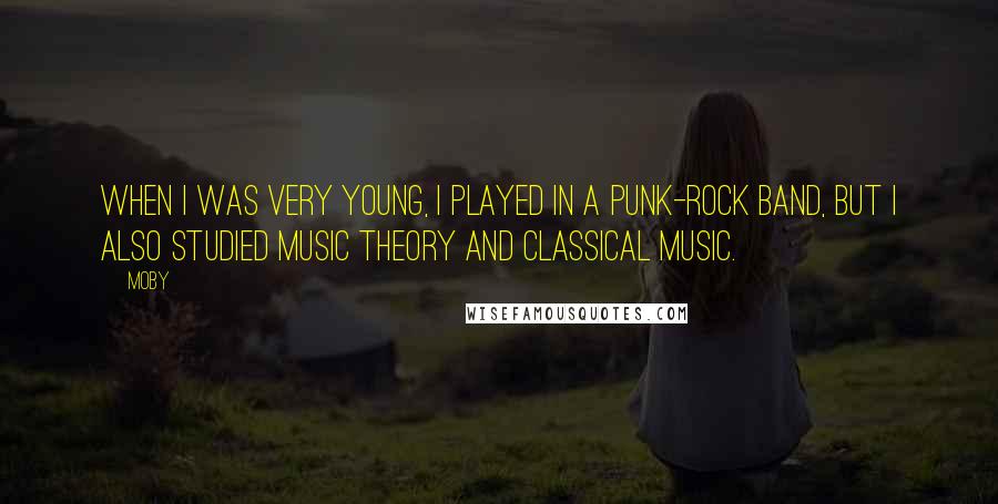 Moby Quotes: When I was very young, I played in a punk-rock band, but I also studied music theory and classical music.