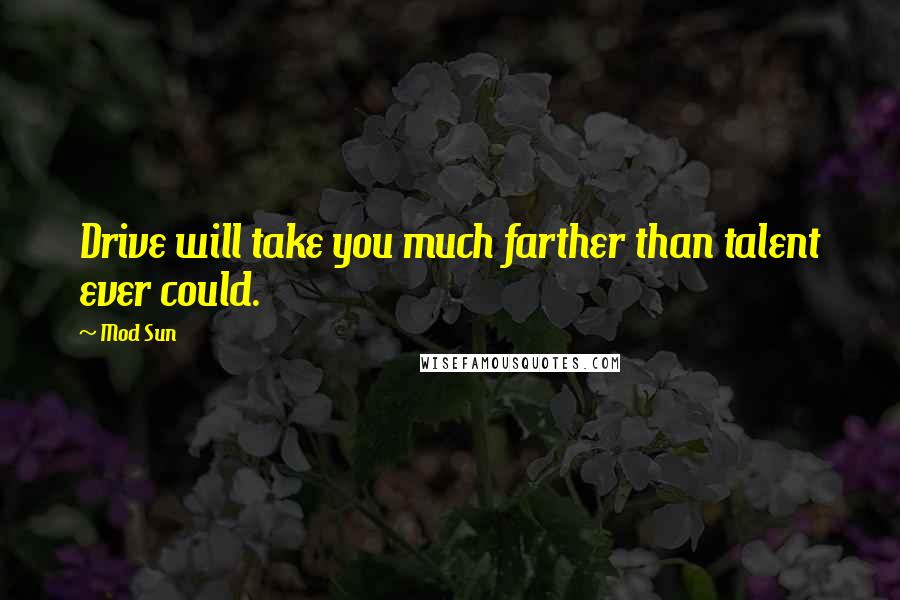 Mod Sun Quotes: Drive will take you much farther than talent ever could.