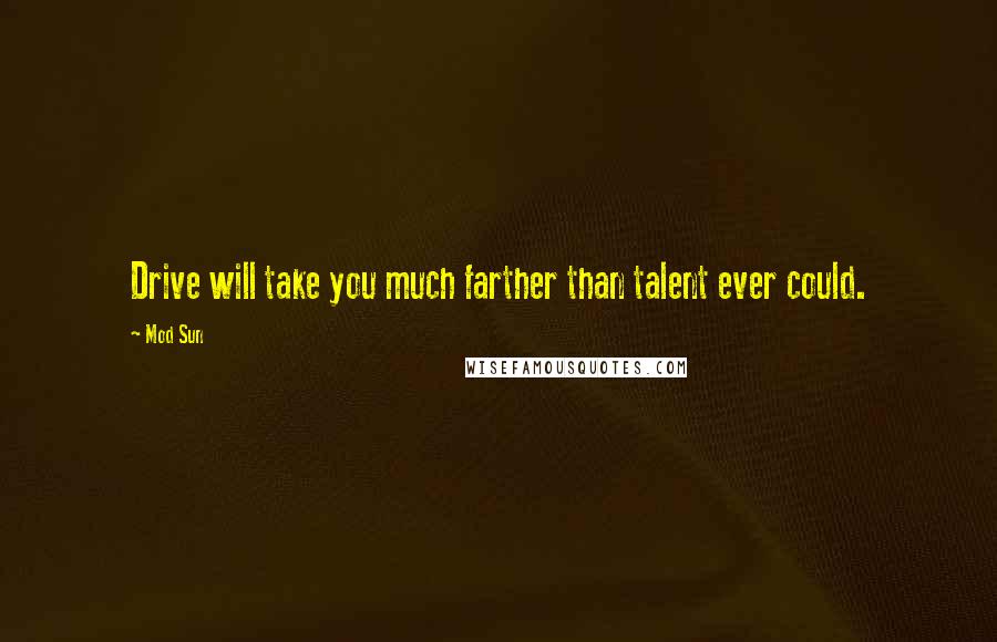 Mod Sun Quotes: Drive will take you much farther than talent ever could.