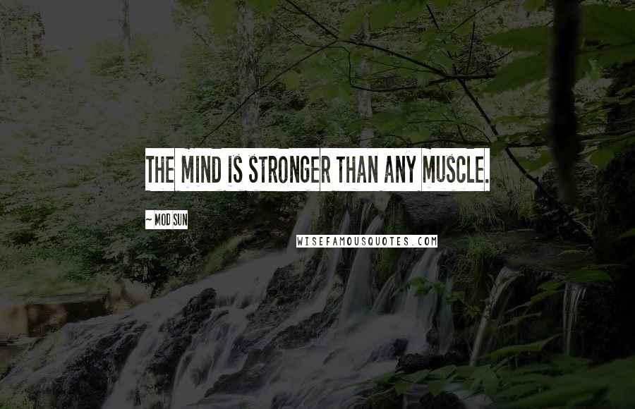 Mod Sun Quotes: The mind is stronger than any muscle.