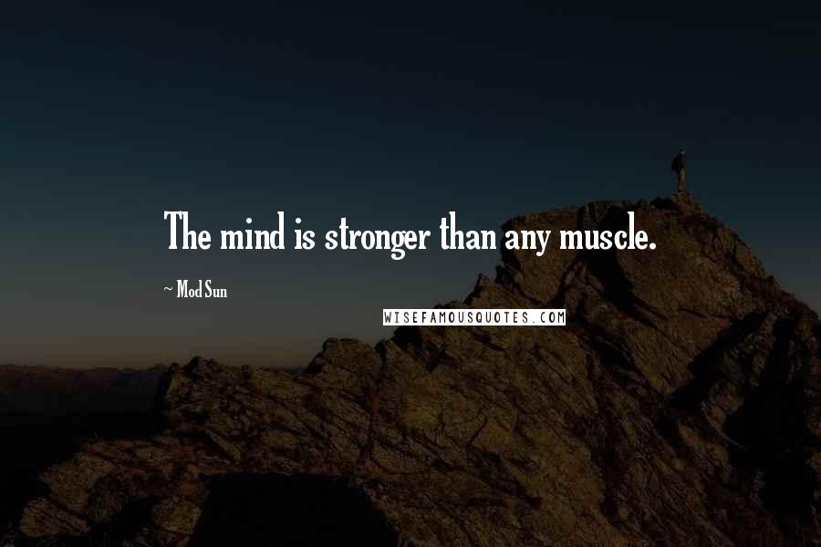 Mod Sun Quotes: The mind is stronger than any muscle.