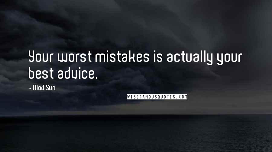 Mod Sun Quotes: Your worst mistakes is actually your best advice.