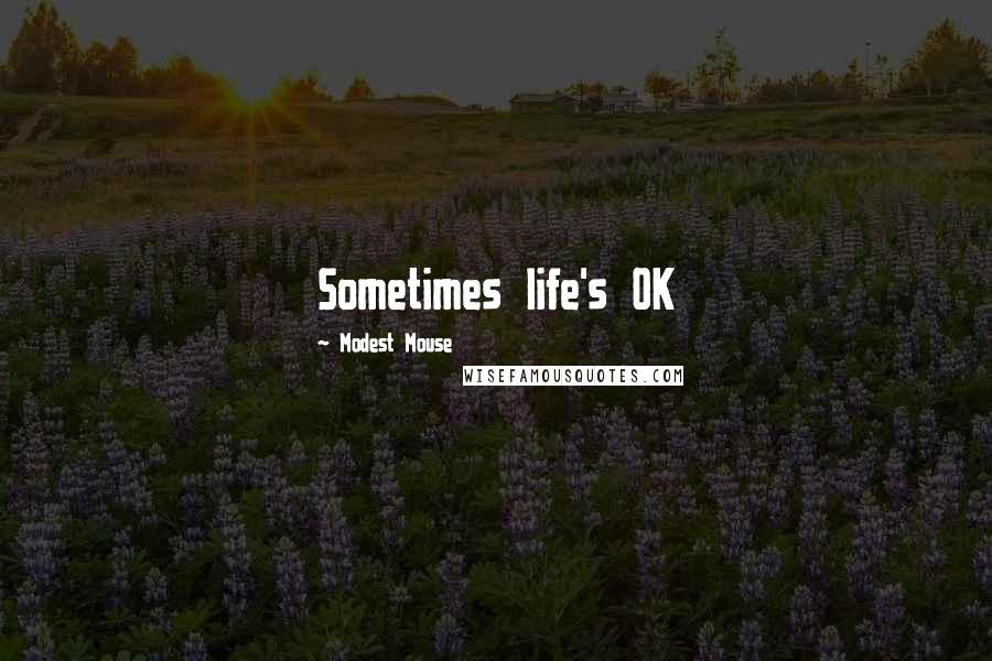 Modest Mouse Quotes: Sometimes life's OK