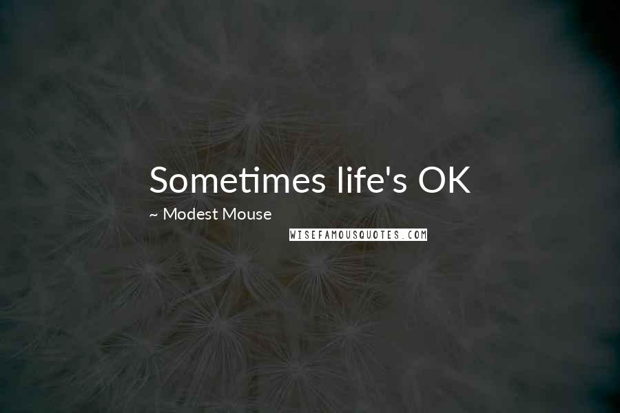 Modest Mouse Quotes: Sometimes life's OK