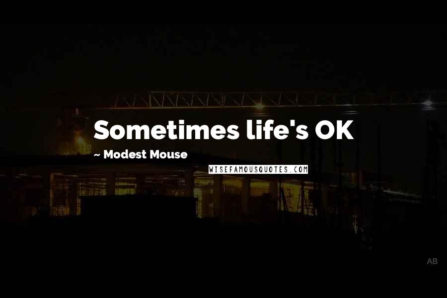 Modest Mouse Quotes: Sometimes life's OK