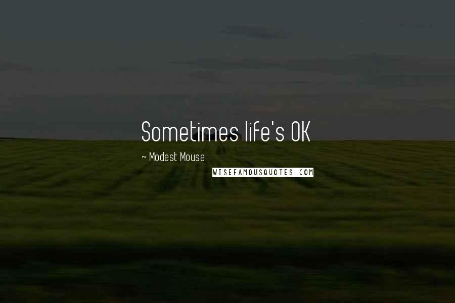 Modest Mouse Quotes: Sometimes life's OK