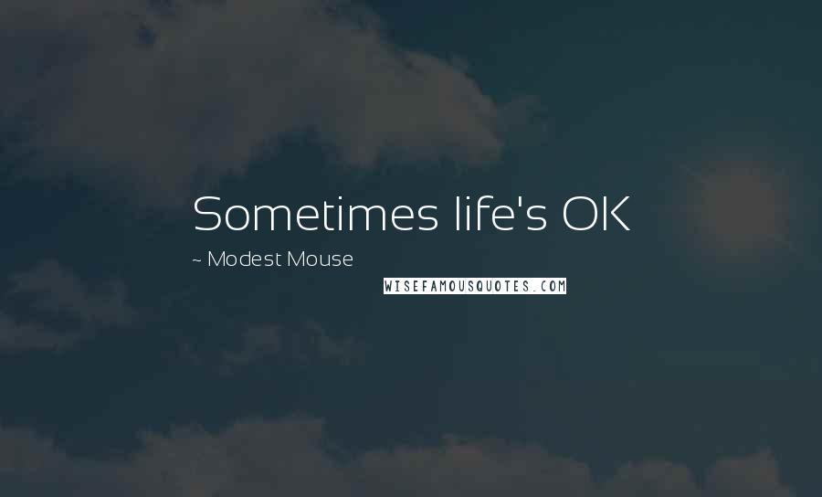 Modest Mouse Quotes: Sometimes life's OK