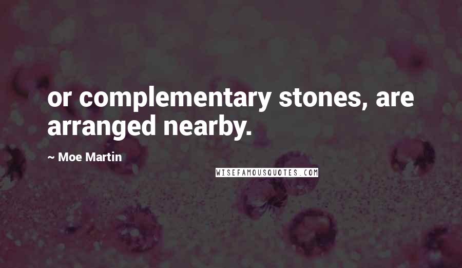 Moe Martin Quotes: or complementary stones, are arranged nearby.