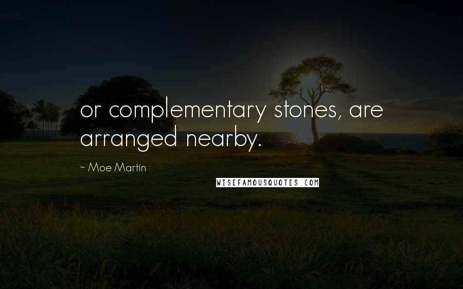 Moe Martin Quotes: or complementary stones, are arranged nearby.