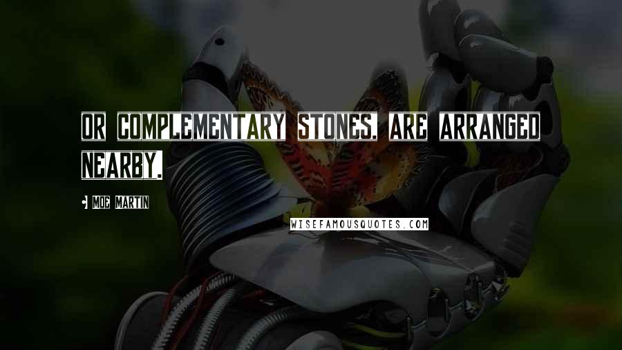 Moe Martin Quotes: or complementary stones, are arranged nearby.
