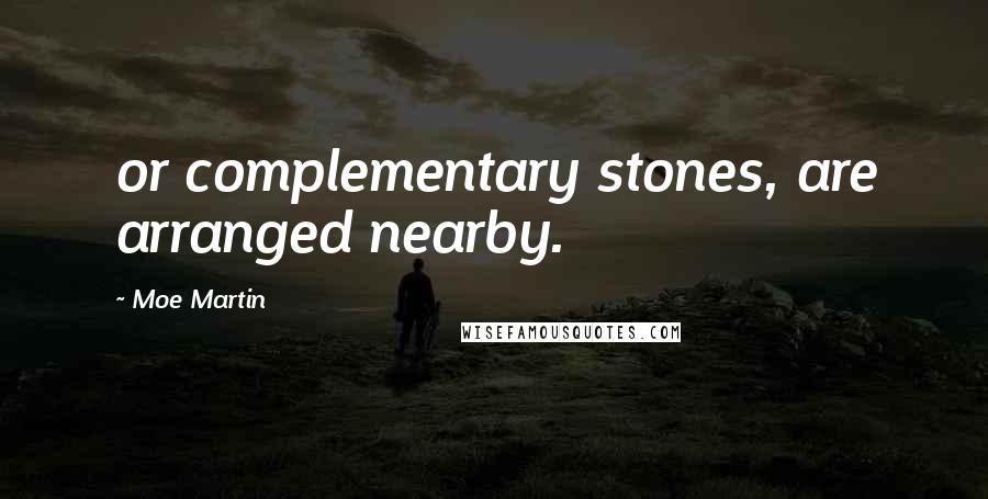 Moe Martin Quotes: or complementary stones, are arranged nearby.