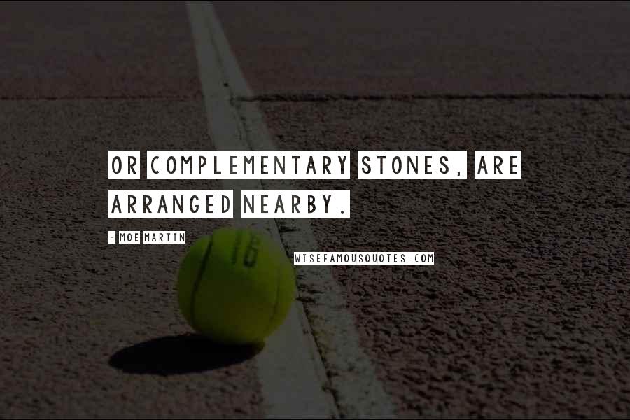 Moe Martin Quotes: or complementary stones, are arranged nearby.