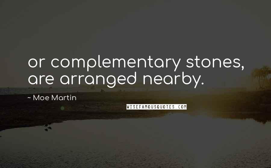 Moe Martin Quotes: or complementary stones, are arranged nearby.
