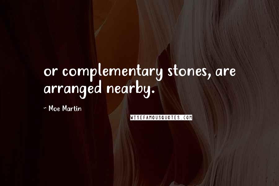 Moe Martin Quotes: or complementary stones, are arranged nearby.