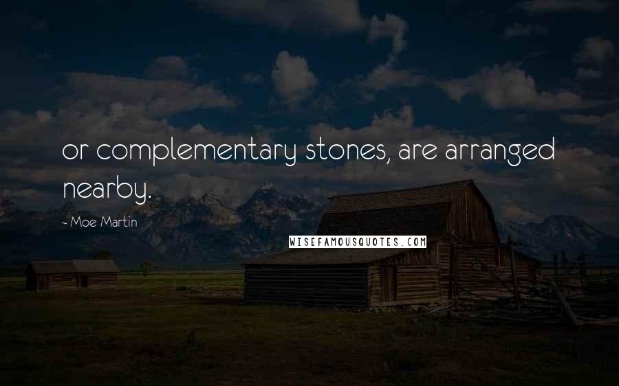 Moe Martin Quotes: or complementary stones, are arranged nearby.