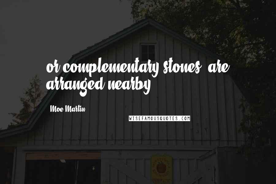 Moe Martin Quotes: or complementary stones, are arranged nearby.