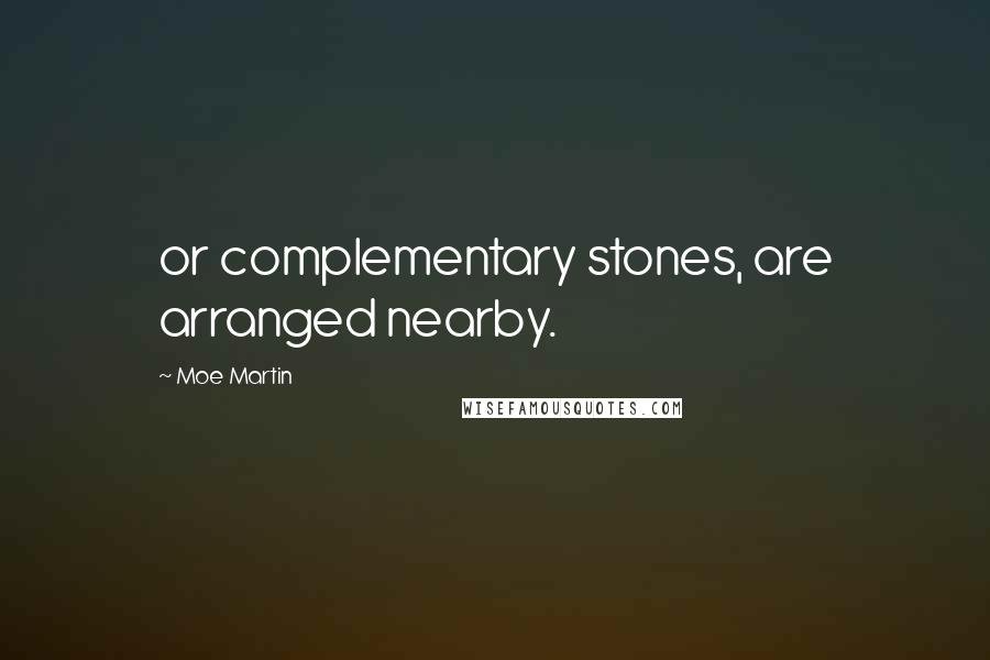 Moe Martin Quotes: or complementary stones, are arranged nearby.