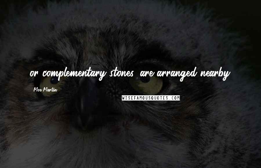 Moe Martin Quotes: or complementary stones, are arranged nearby.