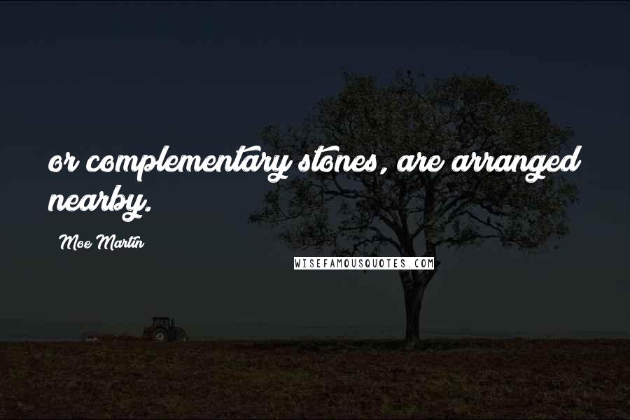 Moe Martin Quotes: or complementary stones, are arranged nearby.