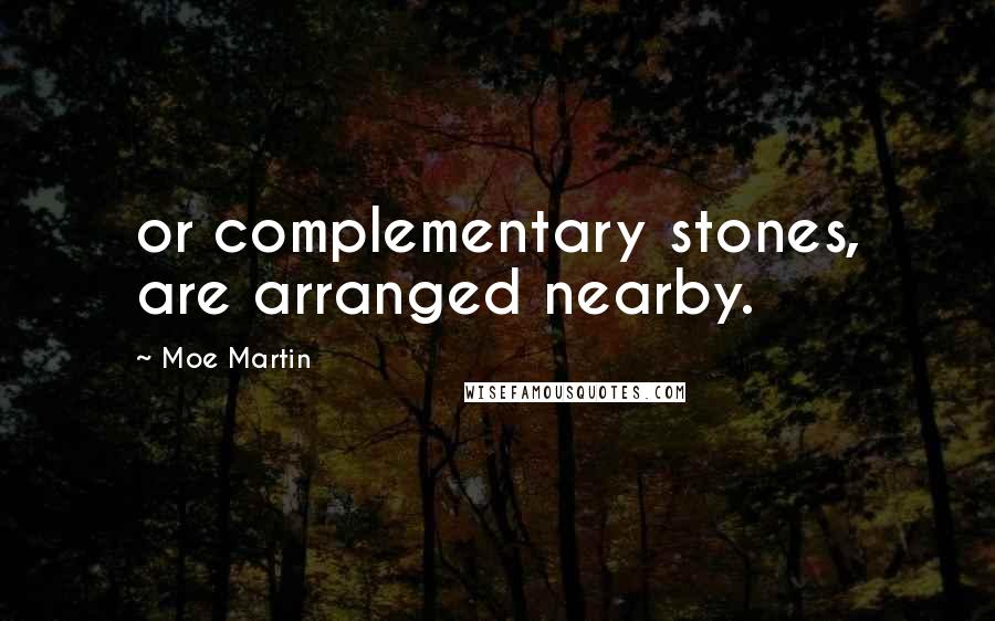 Moe Martin Quotes: or complementary stones, are arranged nearby.