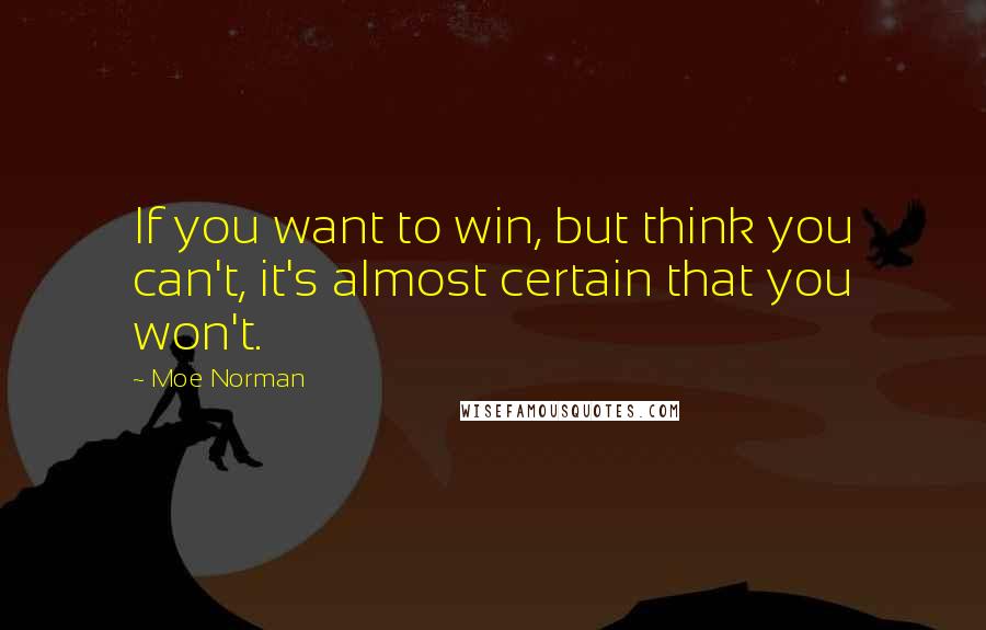 Moe Norman Quotes: If you want to win, but think you can't, it's almost certain that you won't.