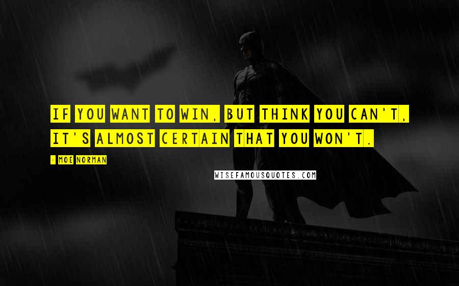 Moe Norman Quotes: If you want to win, but think you can't, it's almost certain that you won't.