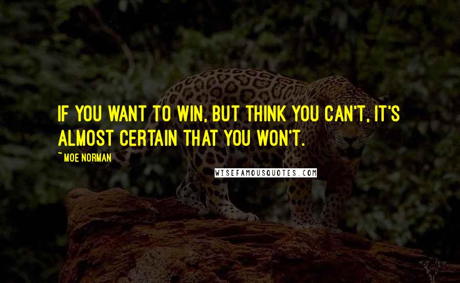 Moe Norman Quotes: If you want to win, but think you can't, it's almost certain that you won't.