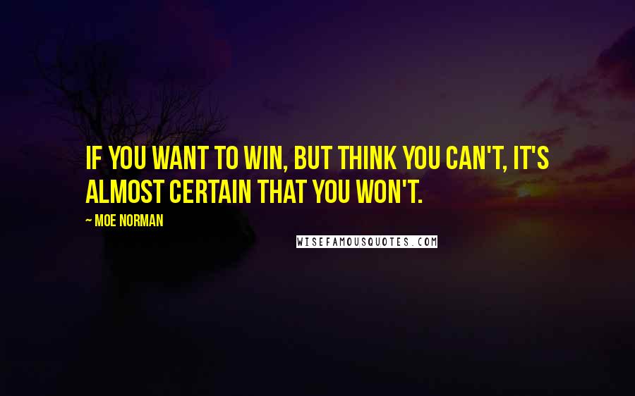 Moe Norman Quotes: If you want to win, but think you can't, it's almost certain that you won't.